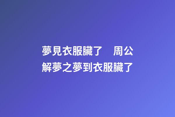 夢見衣服臟了　周公解夢之夢到衣服臟了